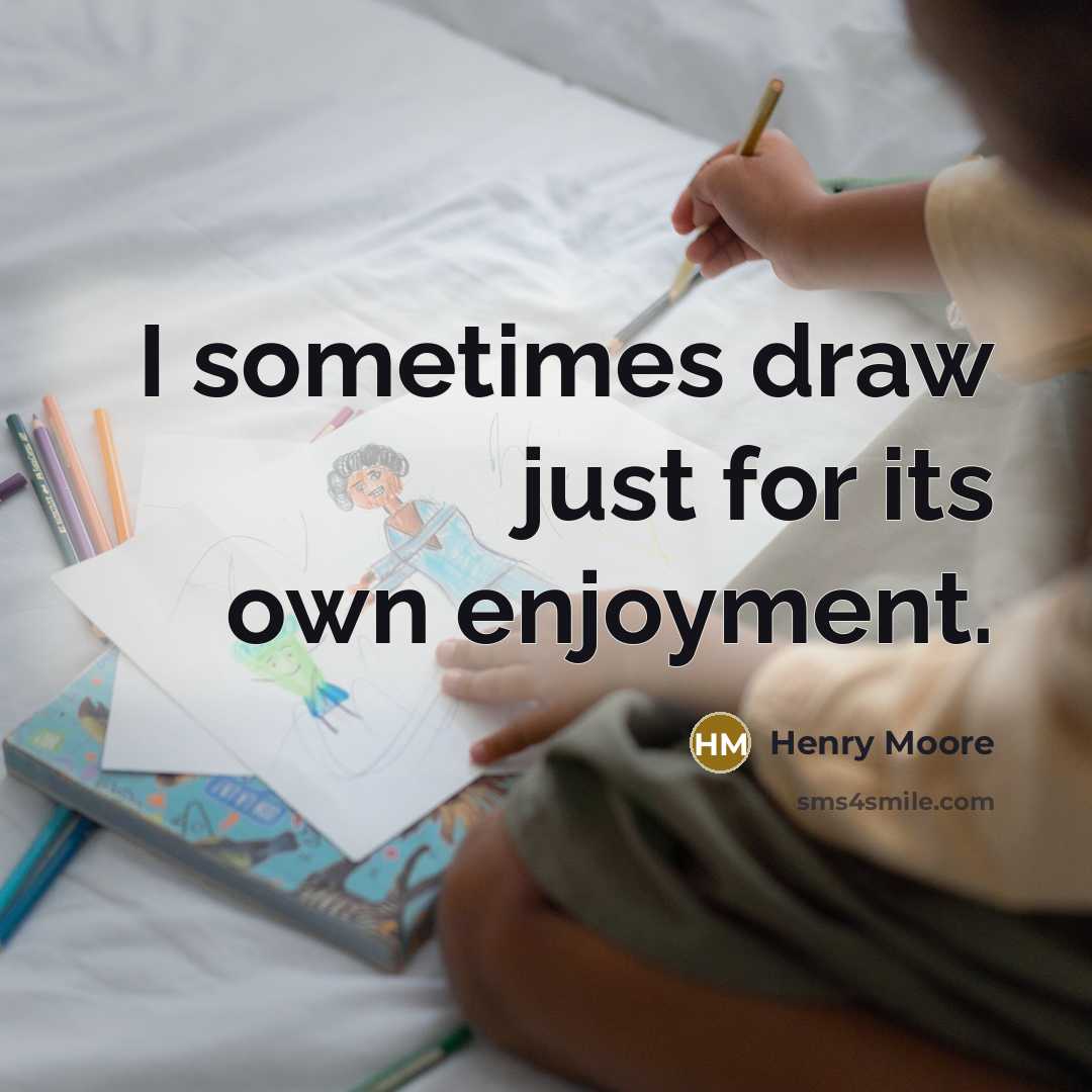 “I sometimes draw just for its own enjoyment.” quote by Henry Moore