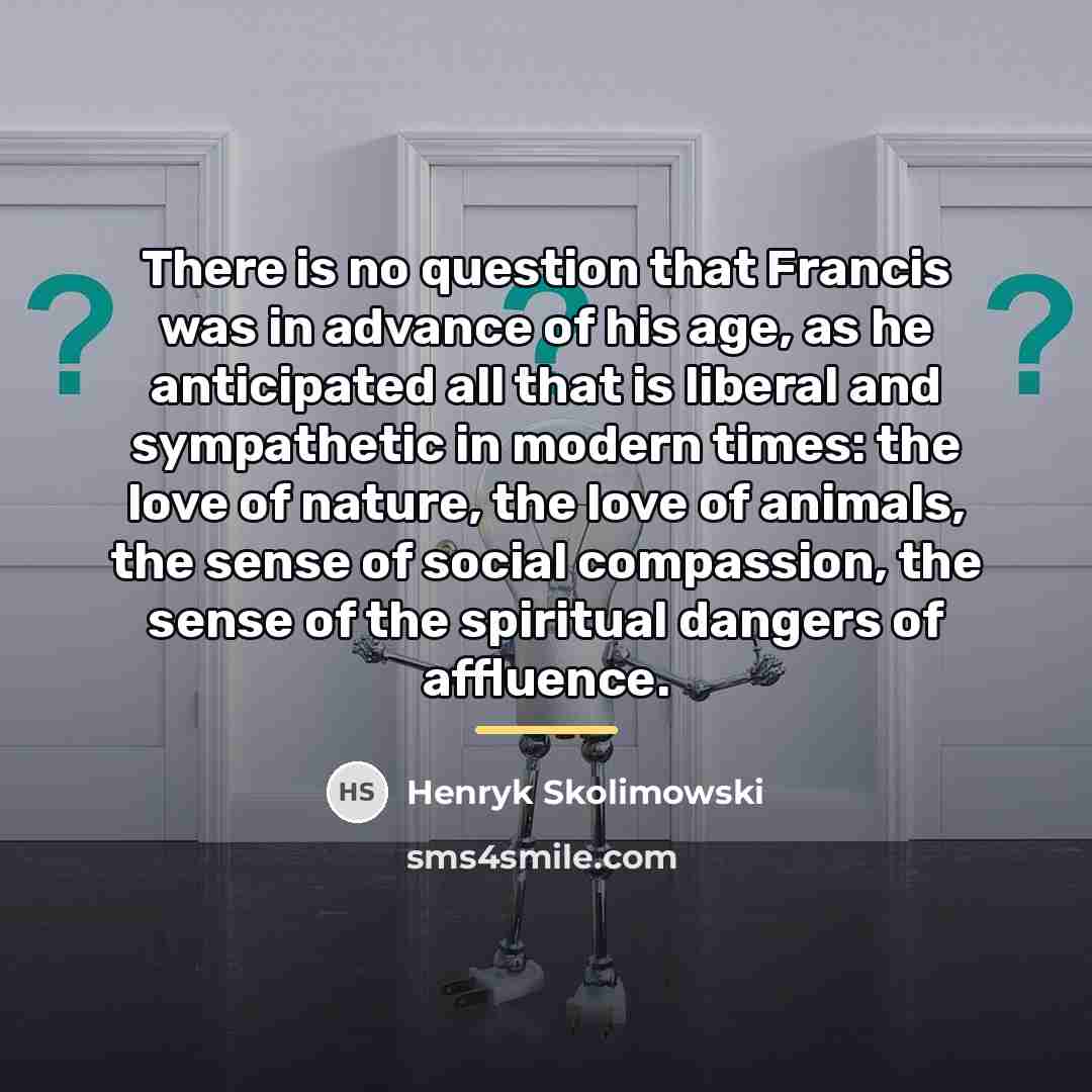 “There is no question that Francis was in advance of…” quote by Henryk Skolimowski