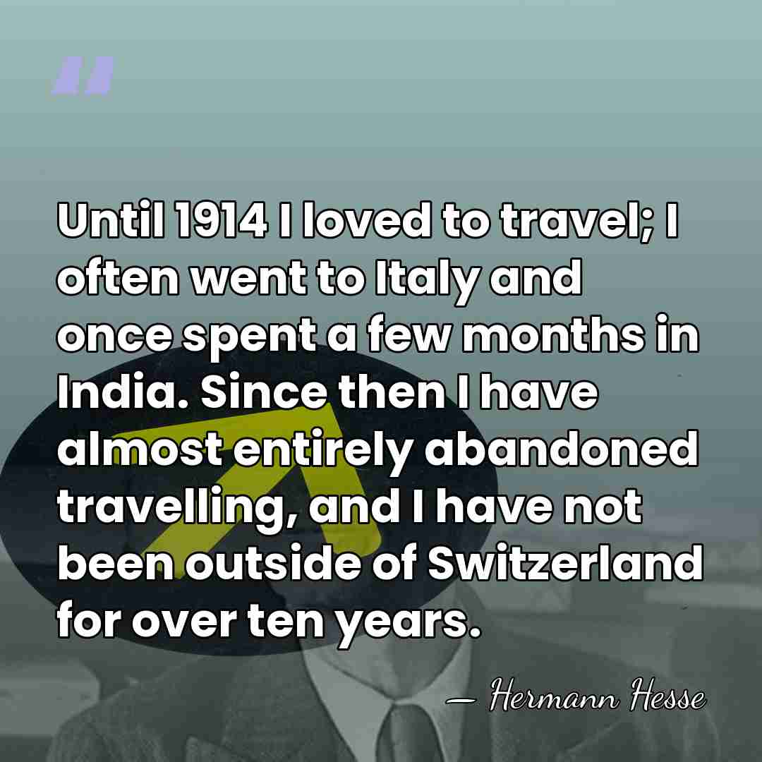 Until 1914 I loved to travel; I often went to Italy and&hellip; - Hermann Hesse