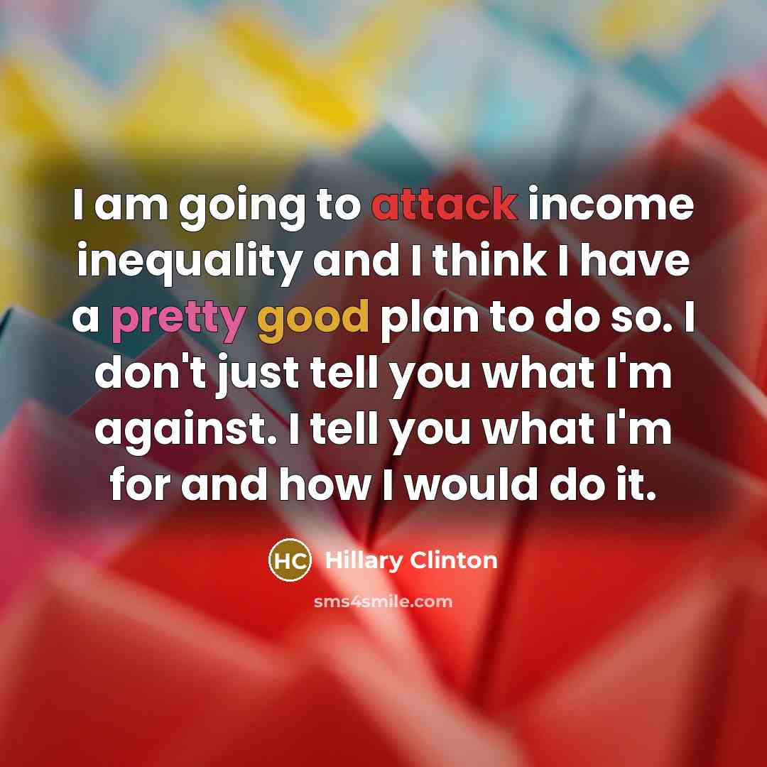 “I am going to attack income inequality and I think…” quote by Hillary Clinton