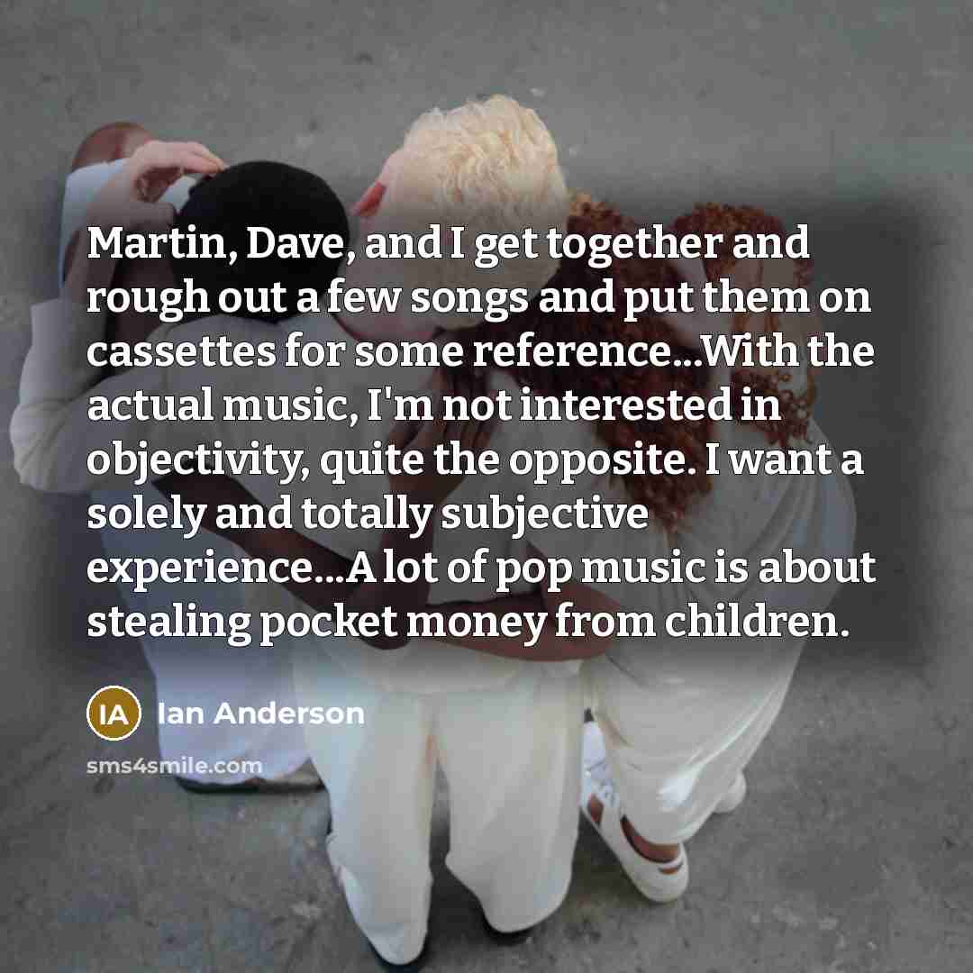 “Martin, Dave, and I get together and rough out a…” quote by Ian Anderson