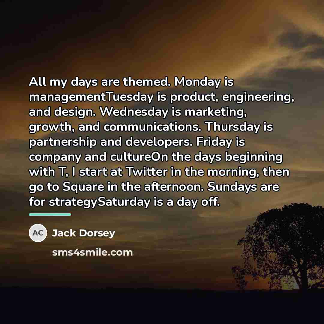 “All my days are themed. Monday is managementTuesday is product,…” quote by Jack Dorsey