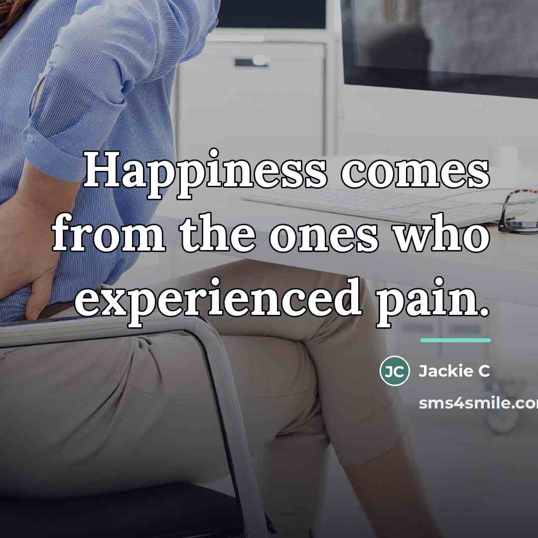 “Happiness comes from the ones who experienced pain.…” quote by Jackie C