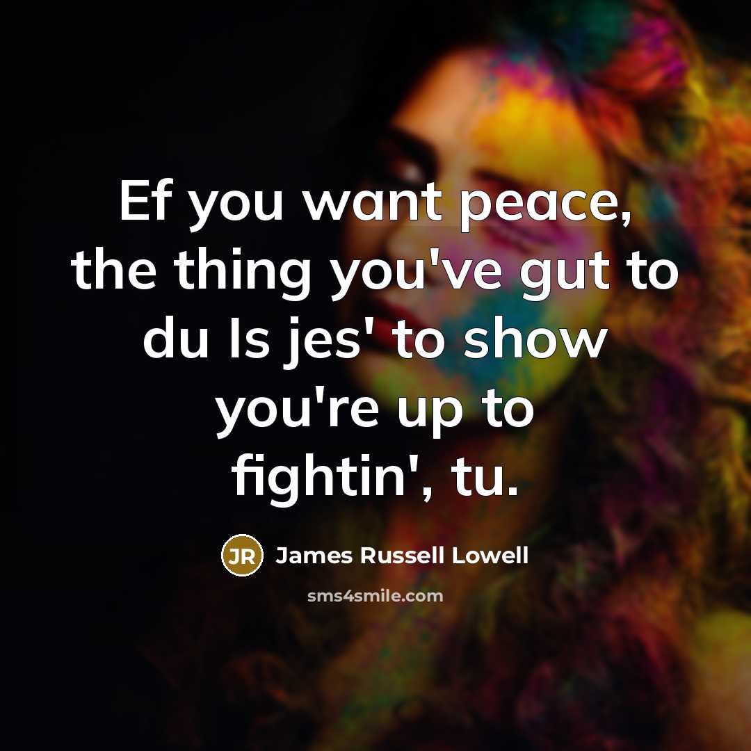 “Ef you want peace, the thing you've gut to du…” quote by James Russell Lowell