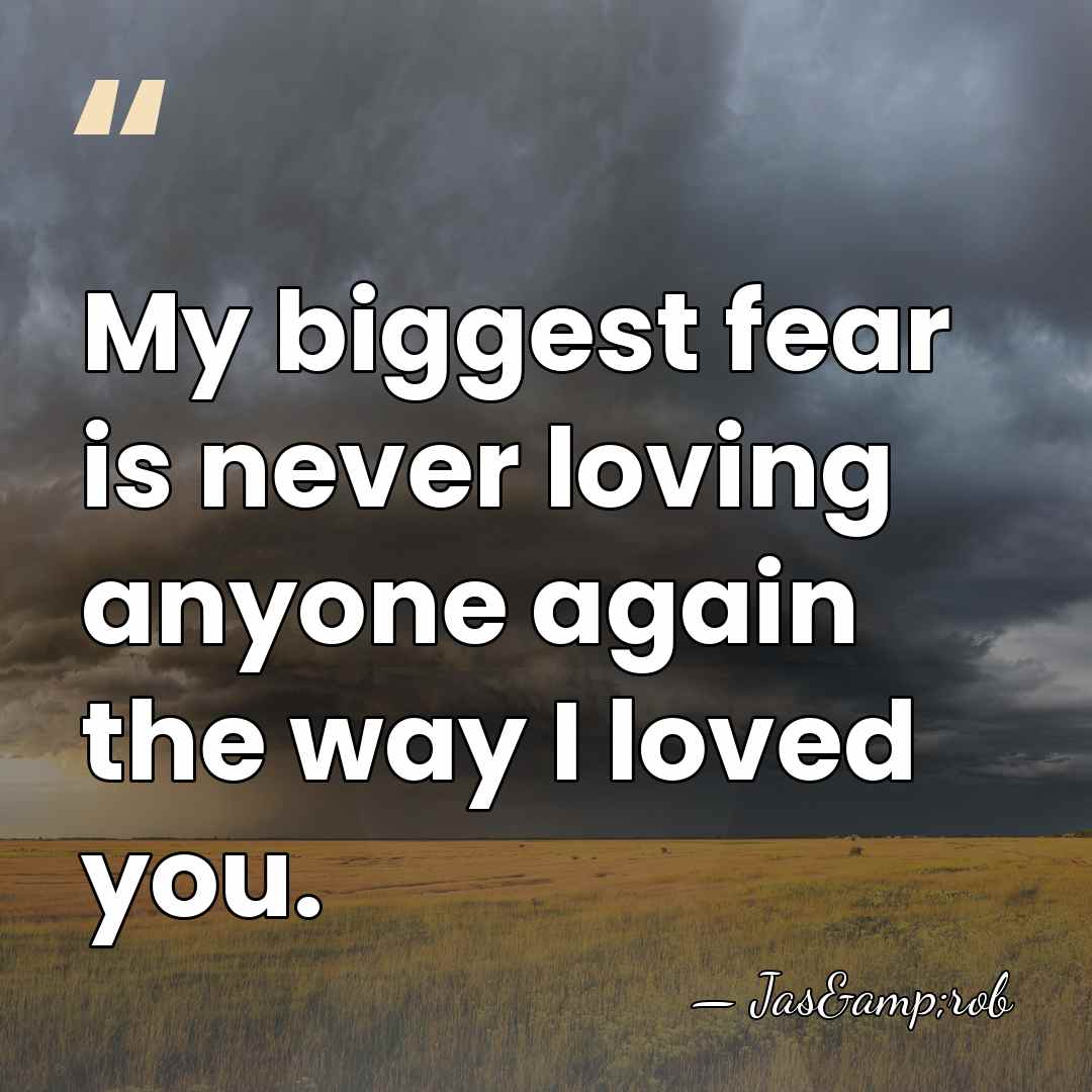 My biggest fear is never loving anyone again the way I loved&hellip; - Jas&rob