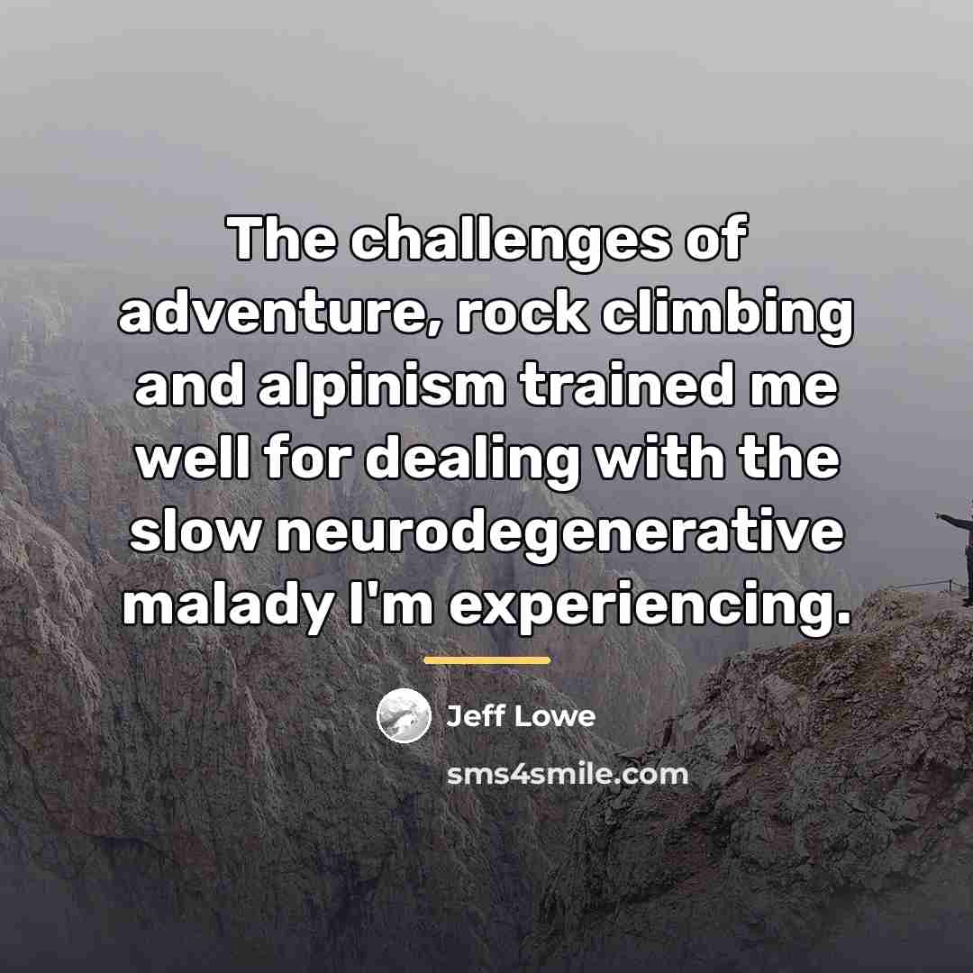 “The challenges of adventure, rock climbing and alpinism trained me…” quote by Jeff Lowe