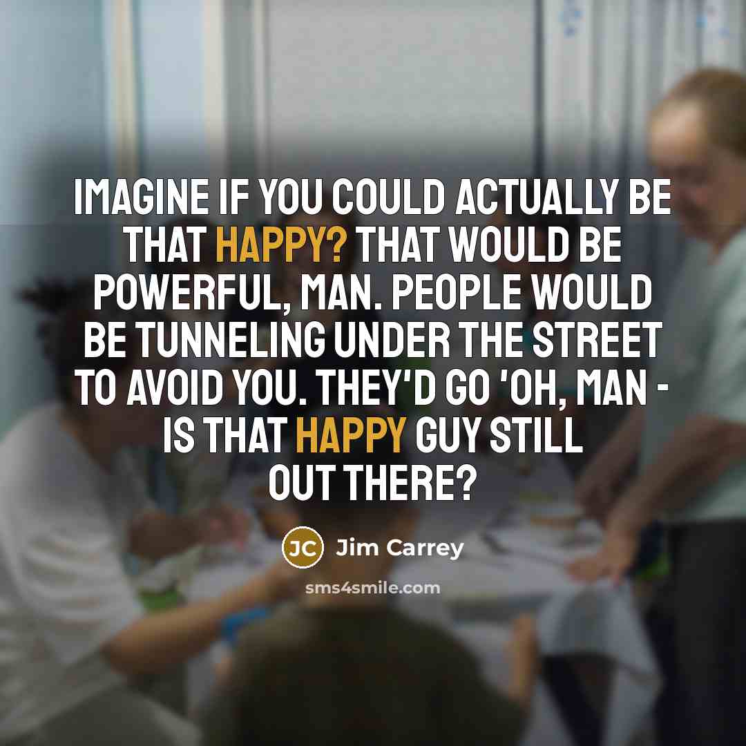 “Imagine if you could actually be that happy? That would…” quote by Jim Carrey