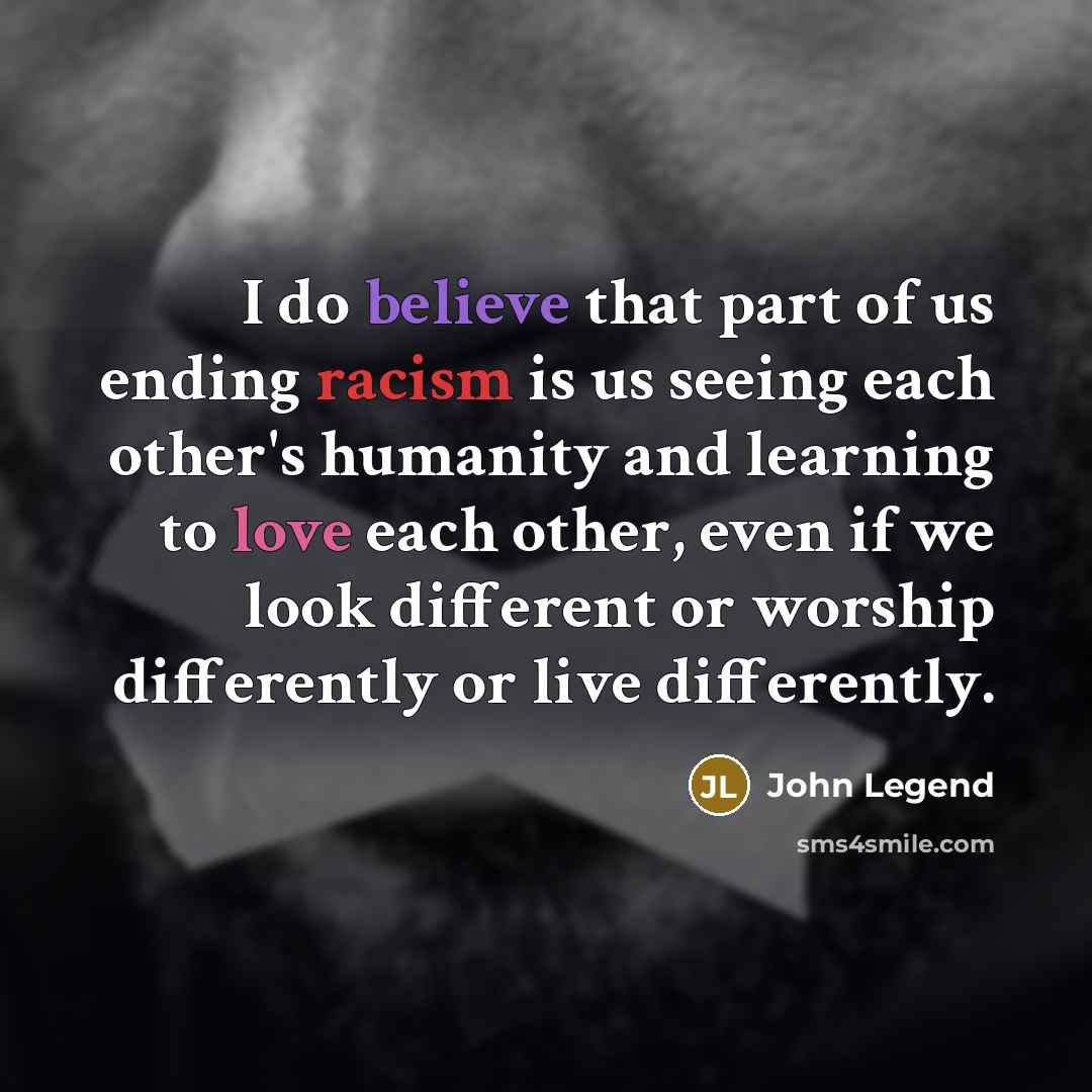 “I do believe that part of us ending racism is…” quote by John Legend
