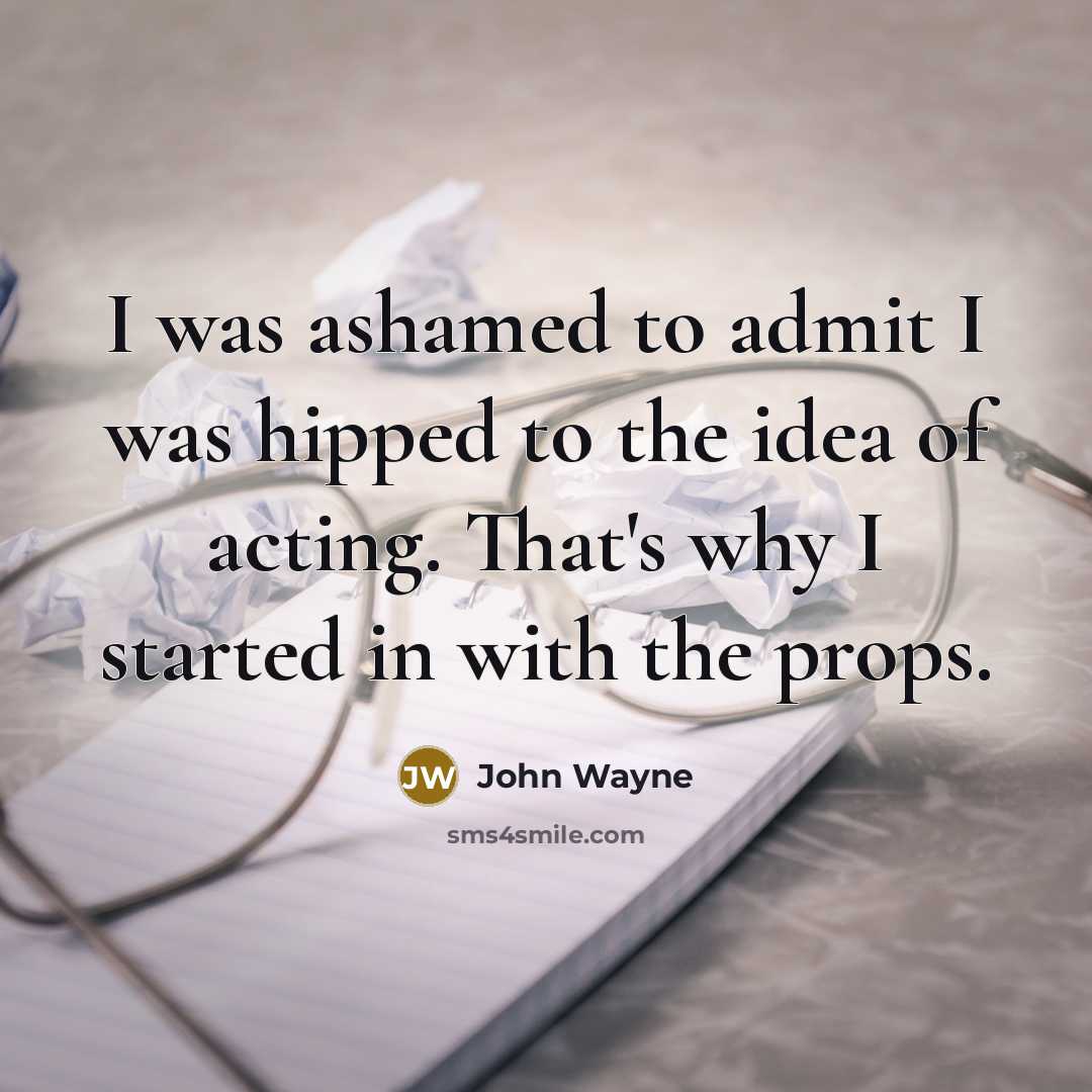 “I was ashamed to admit I was hipped to the…” quote by John Wayne