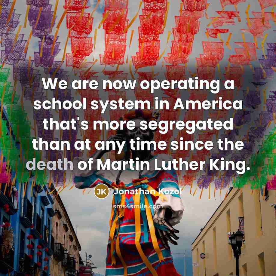 “We are now operating a school system in America that's…” quote by Jonathan Kozol