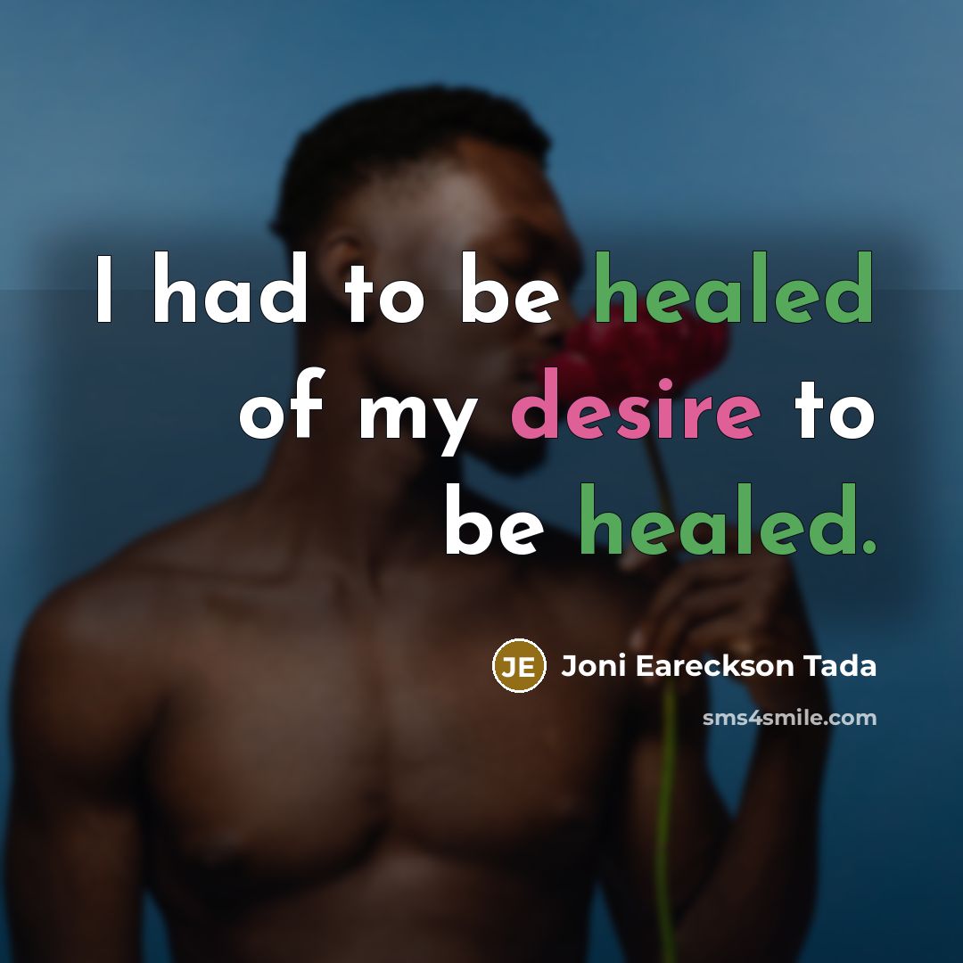 “I had to be healed of my desire to be…” quote by Joni Eareckson Tada