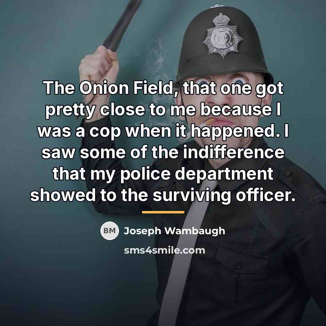 “The Onion Field, that one got pretty close to me…” quote by Joseph Wambaugh