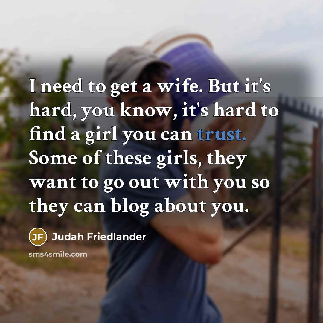 “I need to get a wife. But it's hard, you…” quote by Judah Friedlander