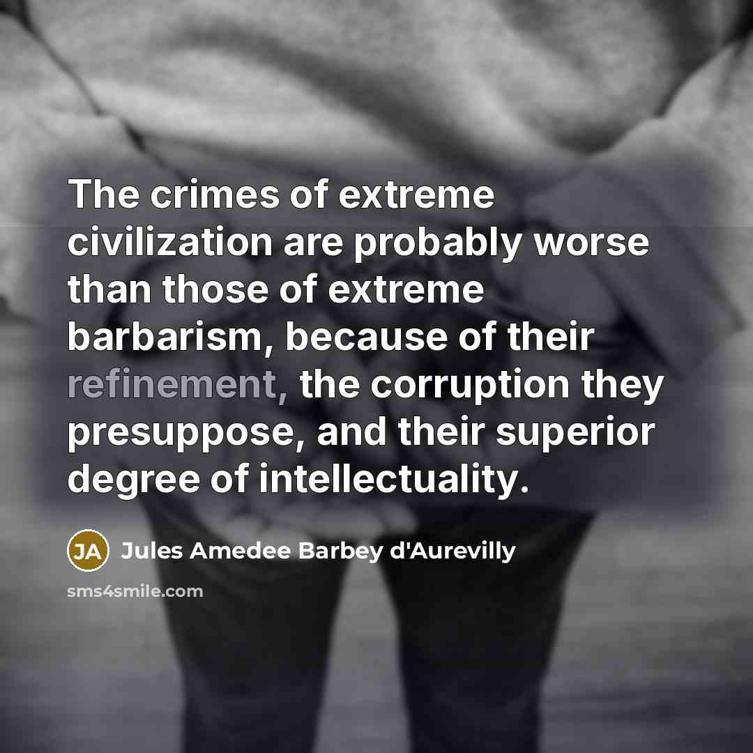 “The crimes of extreme civilization are probably worse than those…” quote by Jules Amedee Barbey d'Aurevilly