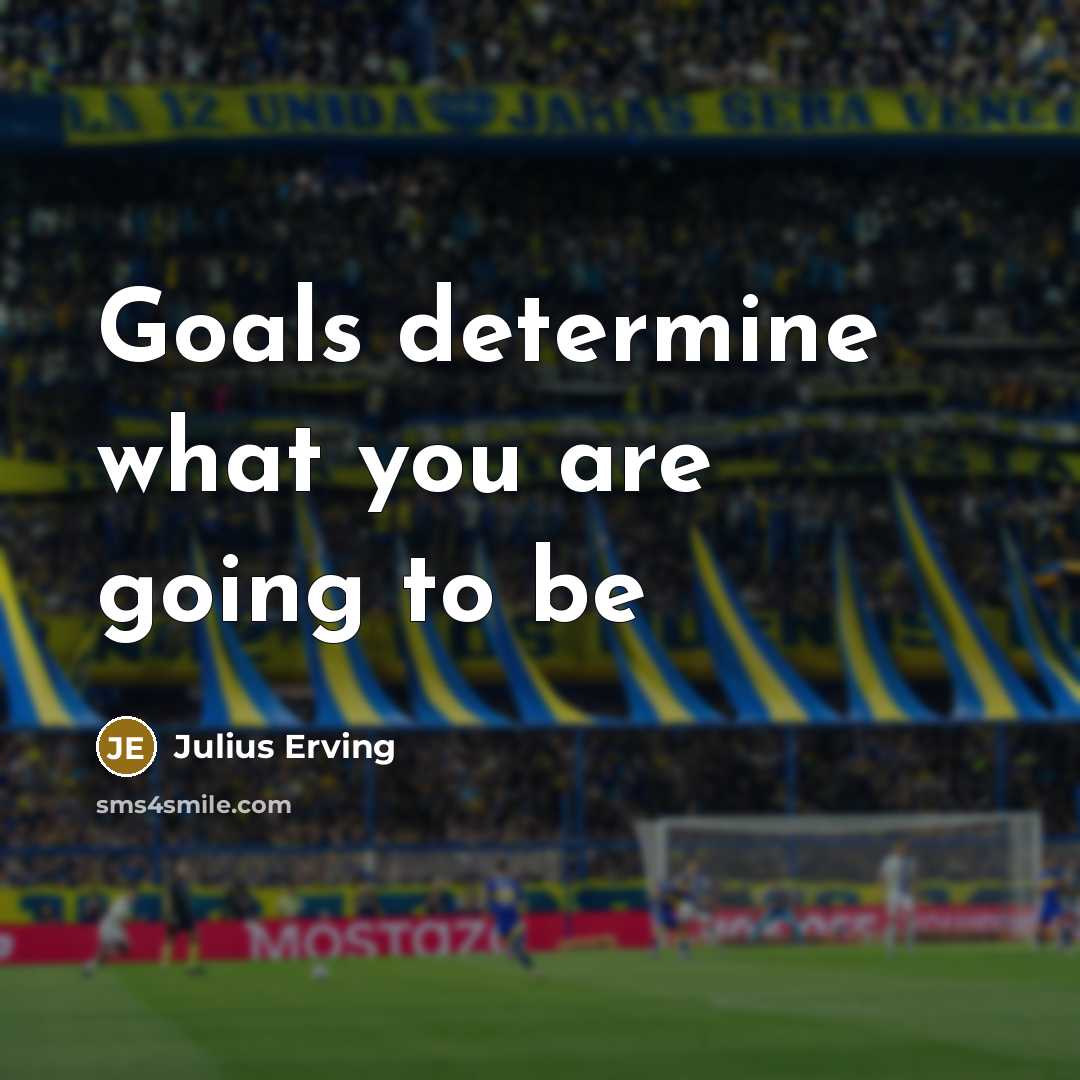 “Goals determine what you are going to be…” quote by Julius Erving