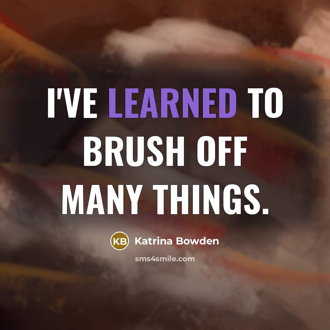 “I've learned to brush off many things.…” quote by Katrina Bowden