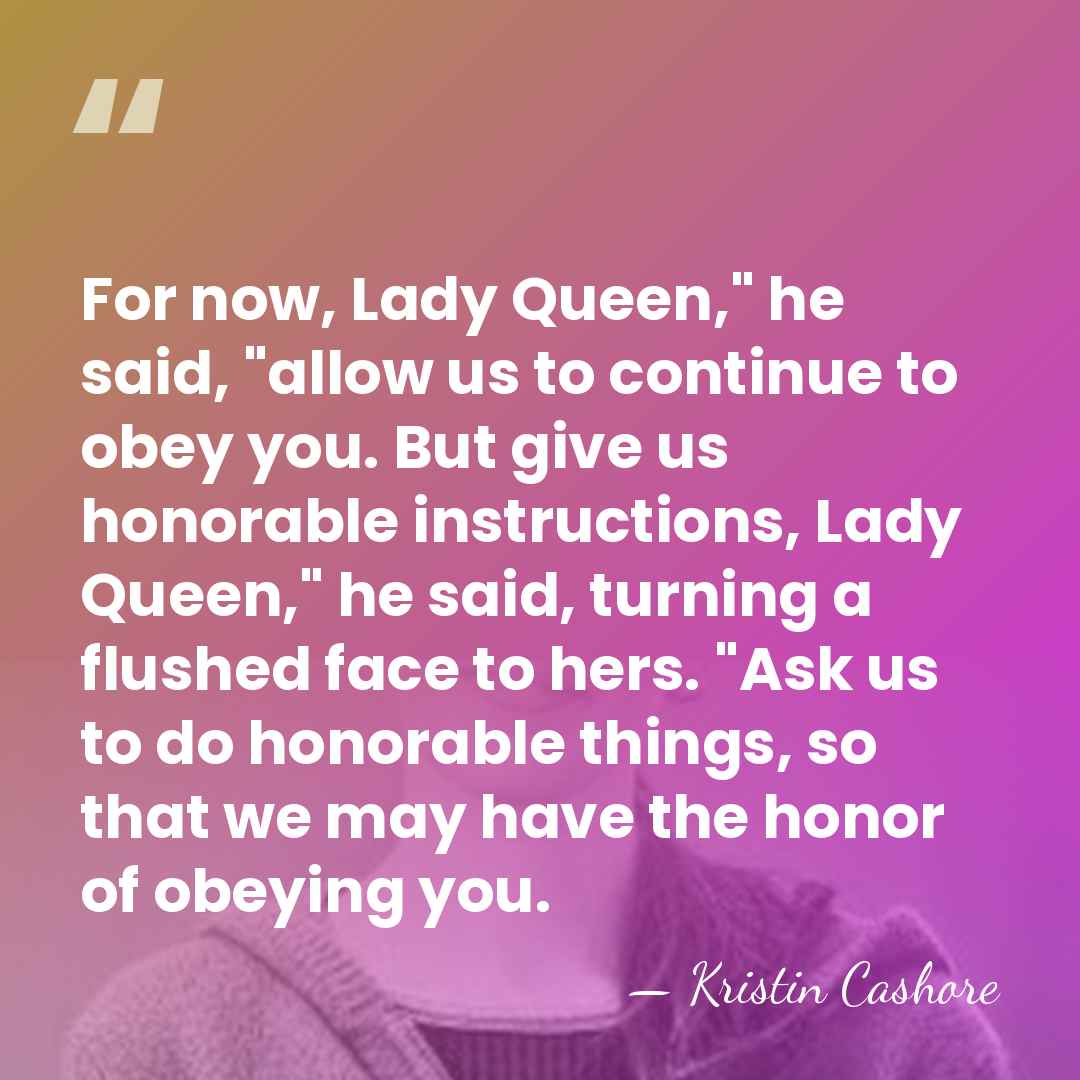 For now, Lady Queen," he said, "allow us to continue to obey&hellip; - Kristin Cashore