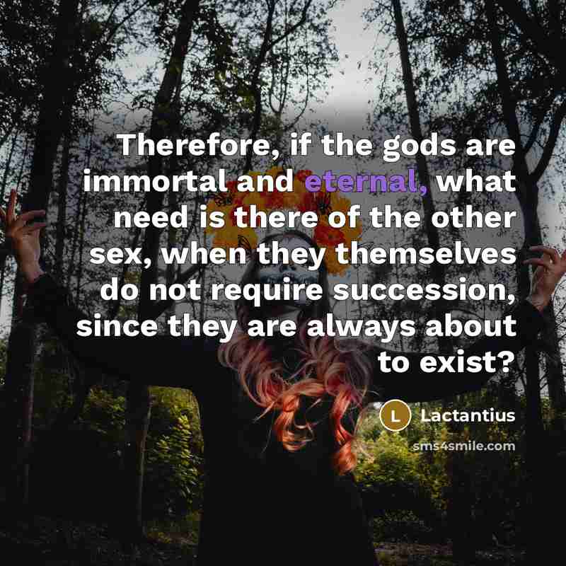 “Therefore, if the gods are immortal and eternal, what need…” quote by Lactantius