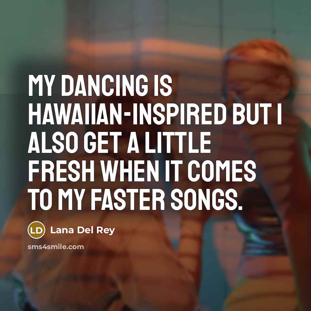 “My dancing is Hawaiian-inspired but I also get a little…” quote by Lana Del Rey