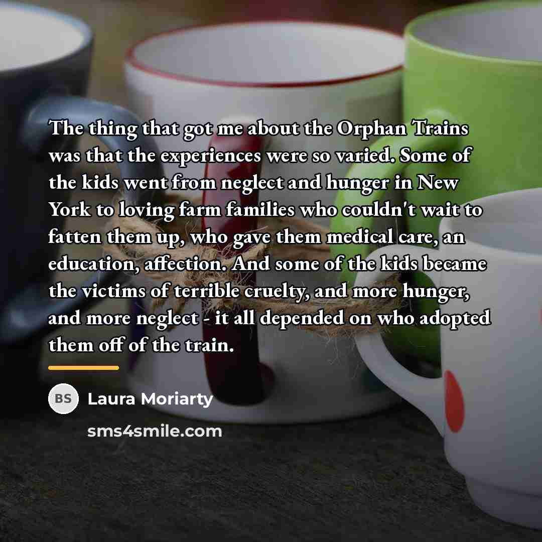 “The thing that got me about the Orphan Trains was…” quote by Laura Moriarty