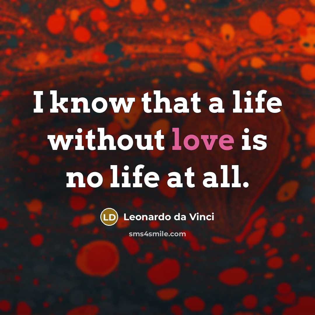 “I know that a life without love is no life…” quote by Leonardo Da Vinci