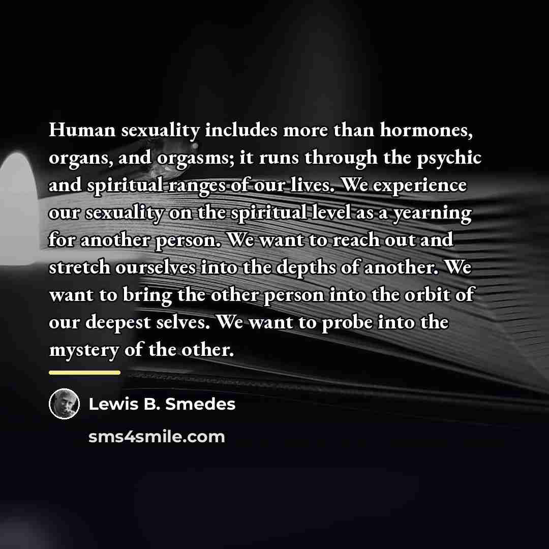 “Human sexuality includes more than hormones, organs, and orgasms; it…” quote by Lewis B. Smedes