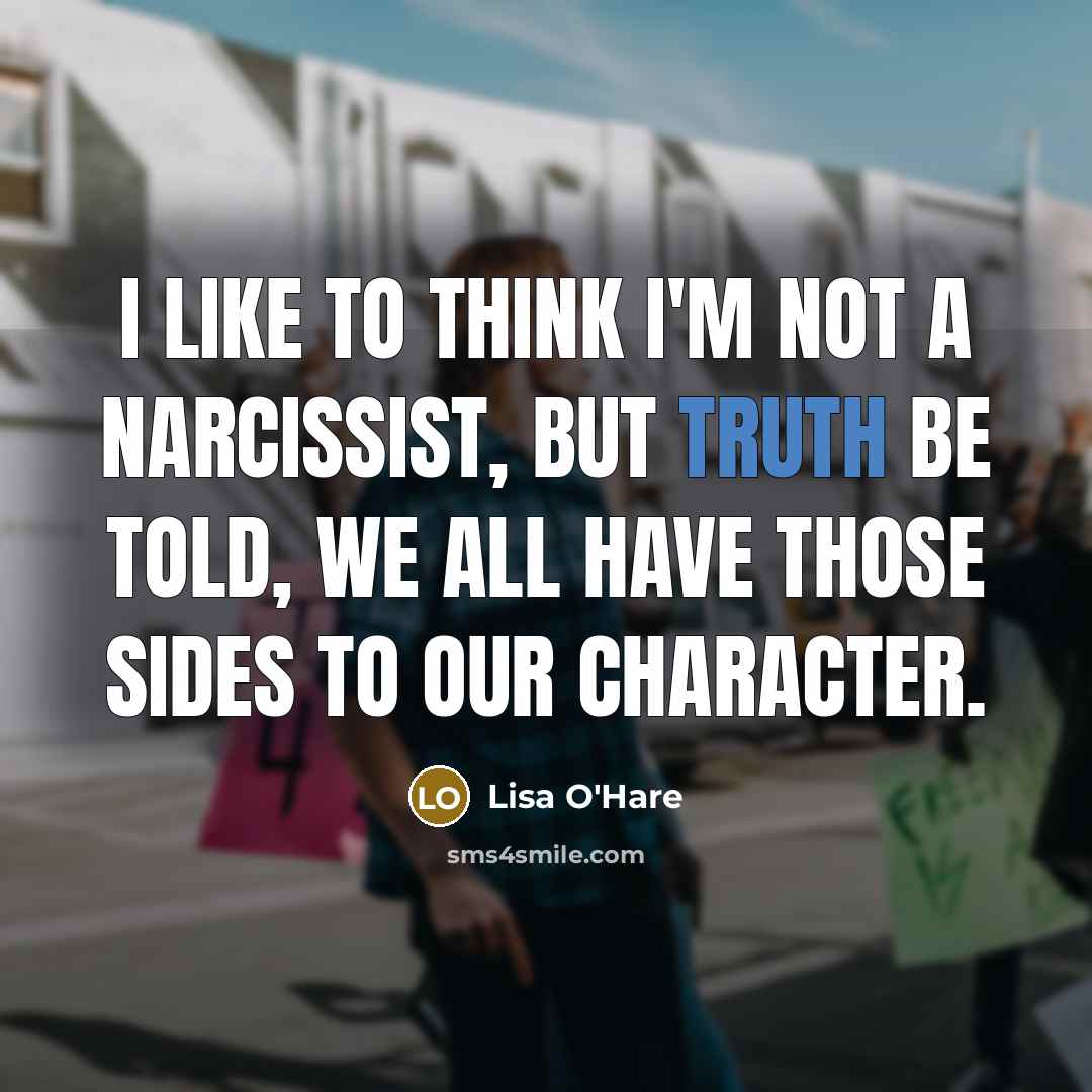 “I like to think I'm not a narcissist, but truth…” quote by Lisa O'Hare