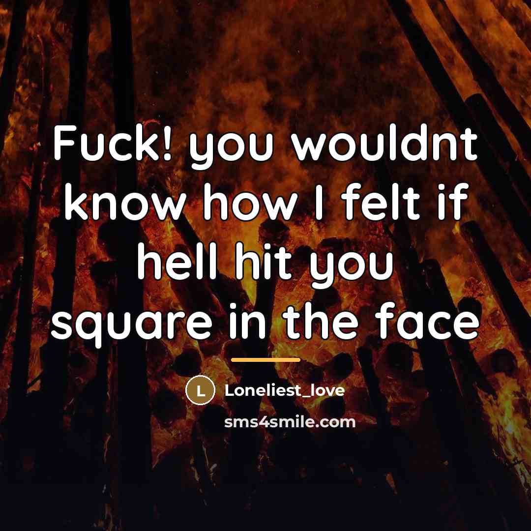 “Fuck! you wouldnt know how I felt if hell hit…” quote by Loneliest_love