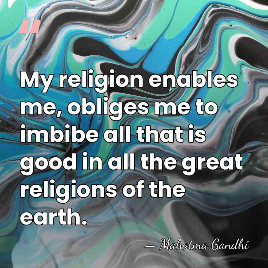 My religion enables me, obliges me to imbibe all that is good&hellip; - Mahatma Gandhi