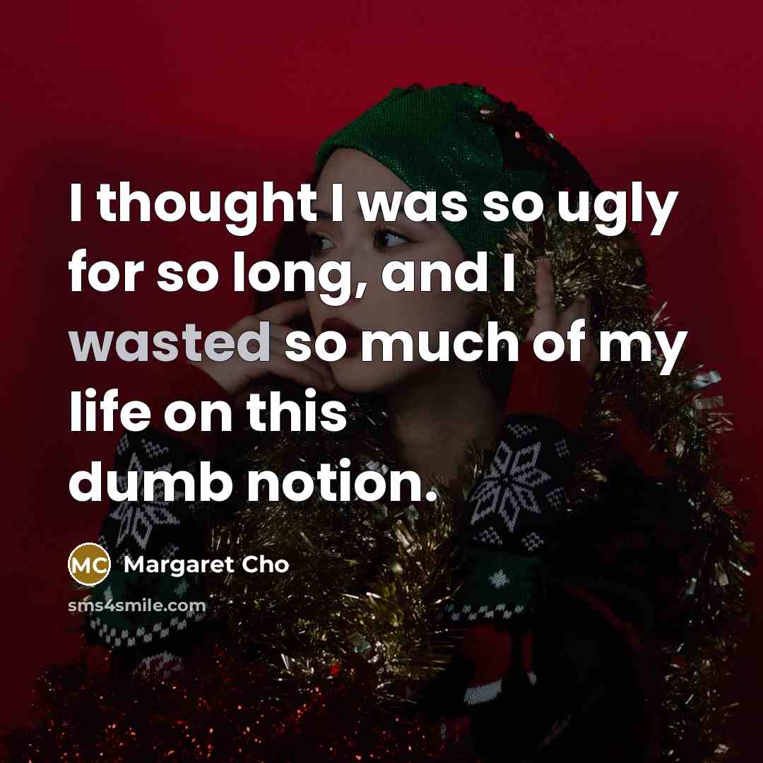 “I thought I was so ugly for so long, and…” quote by Margaret Cho