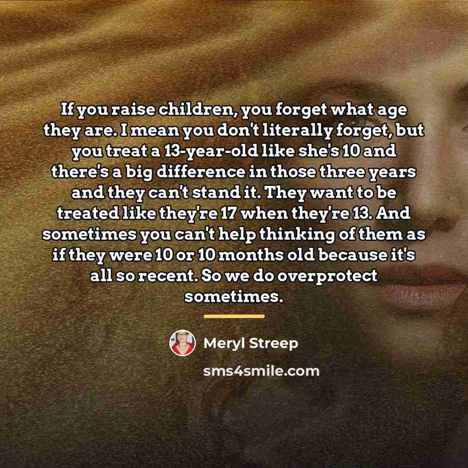 “If you raise children, you forget what age they are.…” quote by Meryl Streep