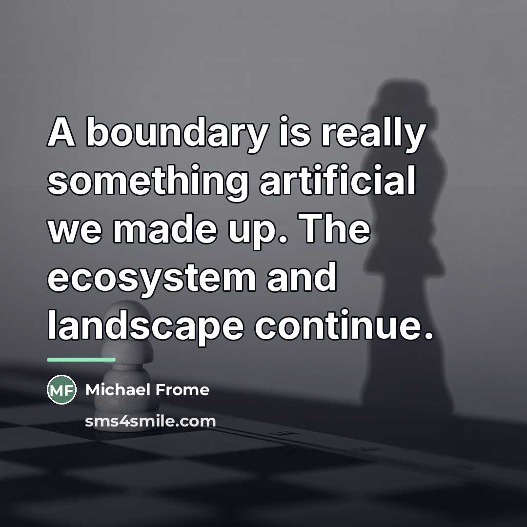 “A boundary is really something artificial we made up. The…” quote by Michael Frome