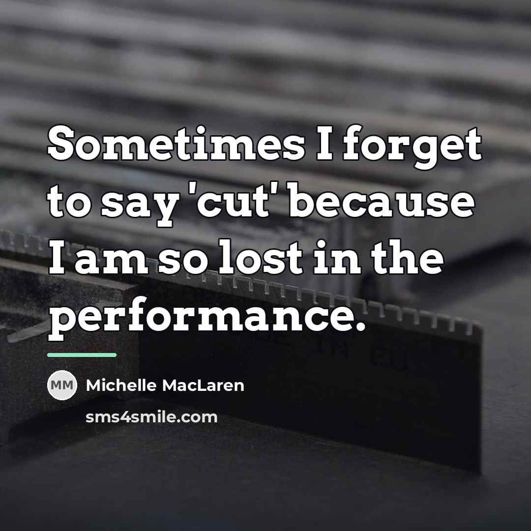 “Sometimes I forget to say 'cut' because I am so…” quote by Michelle MacLaren