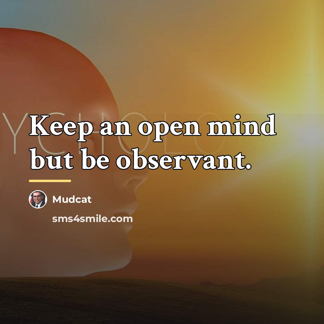 “Keep an open mind but be observant.…” quote by Mudcat