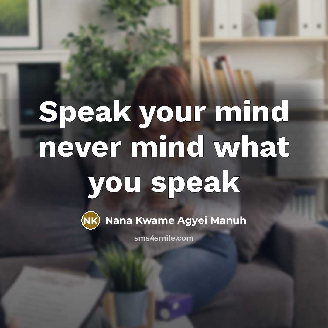 “Speak your mind never mind what you speak” quote by Nana Kwame Agyei Manuh