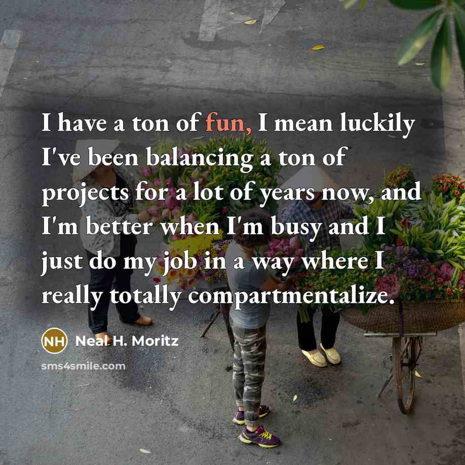 “I have a ton of fun, I mean luckily I've…” quote by Neal H. Moritz