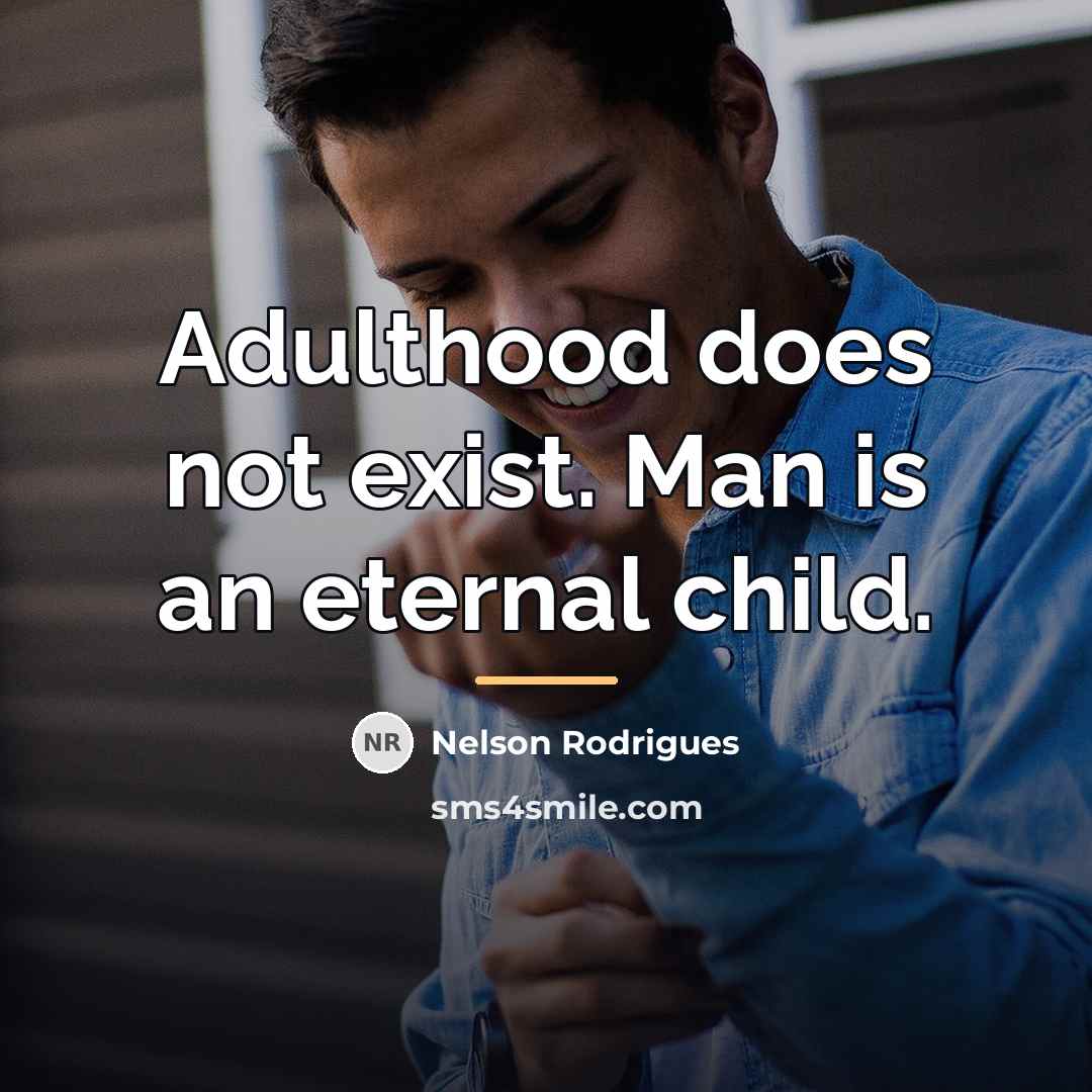 “Adulthood does not exist. Man is an eternal child.…” quote by Nelson Rodrigues