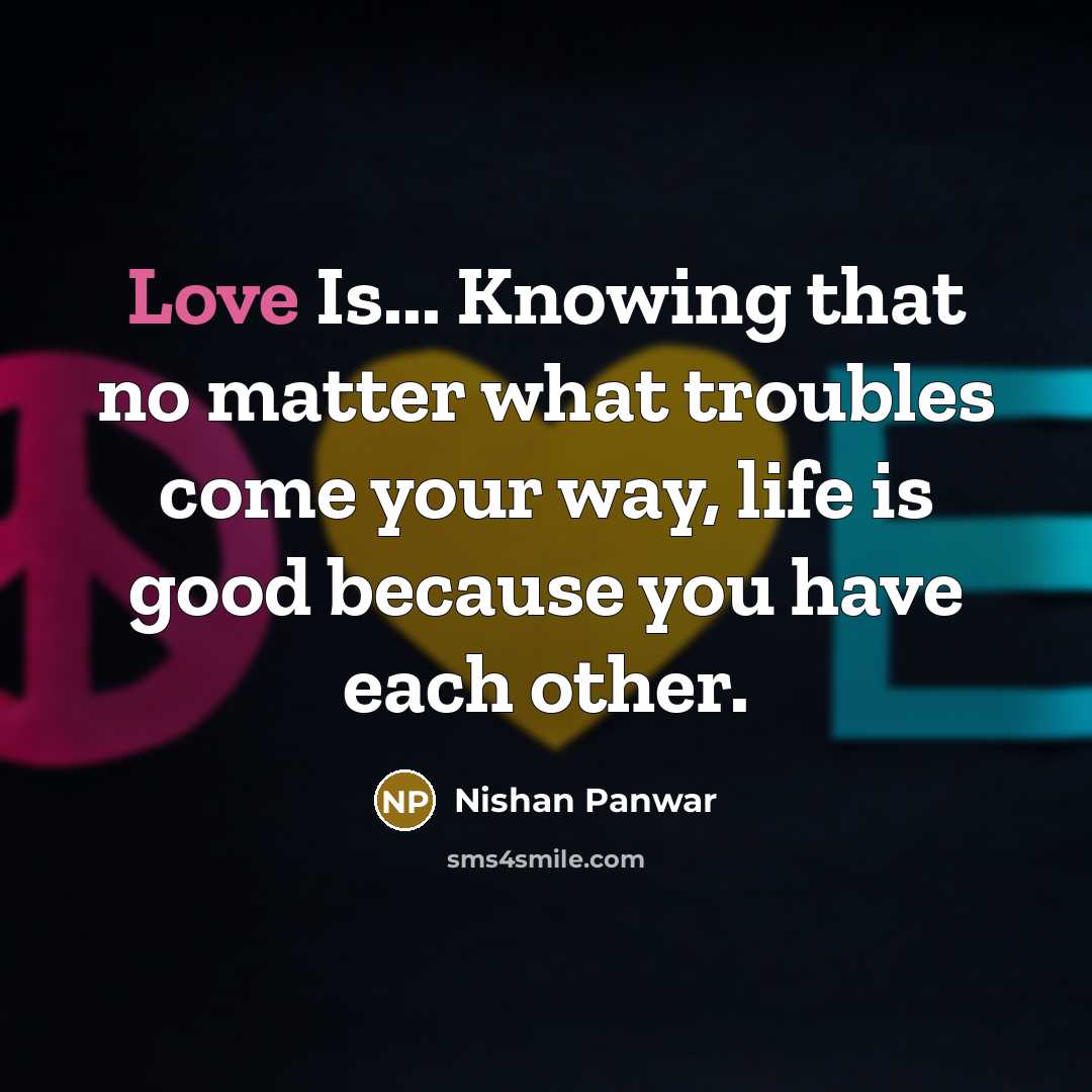 “Love Is... Knowing that no matter what troubles come your…” quote by Nishan Panwar