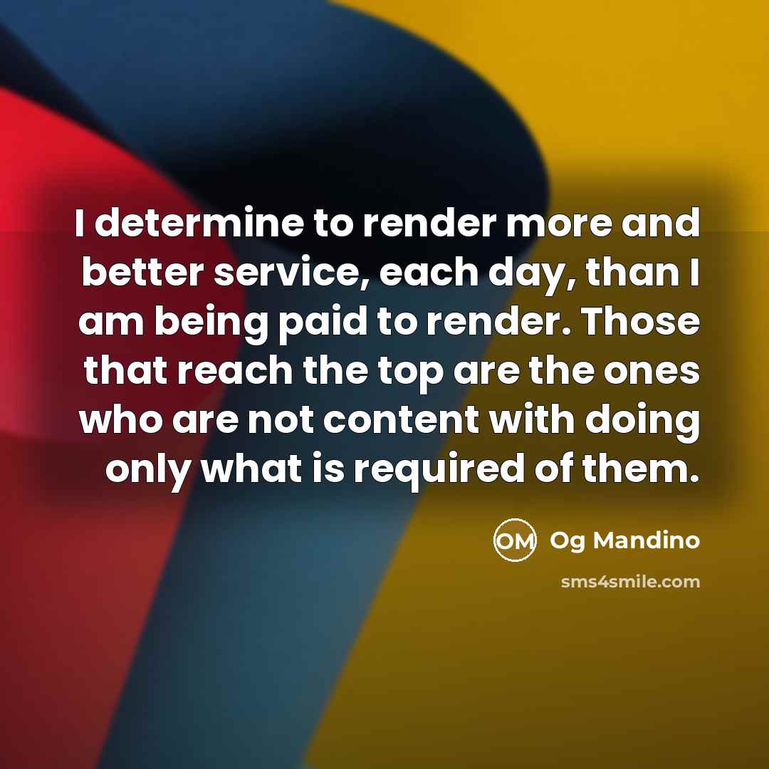 “I determine to render more and better service, each day,…” quote by Og Mandino