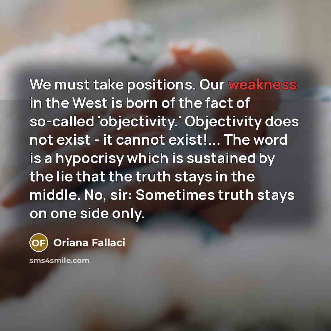 “We must take positions. Our weakness in the West is…” quote by Oriana Fallaci