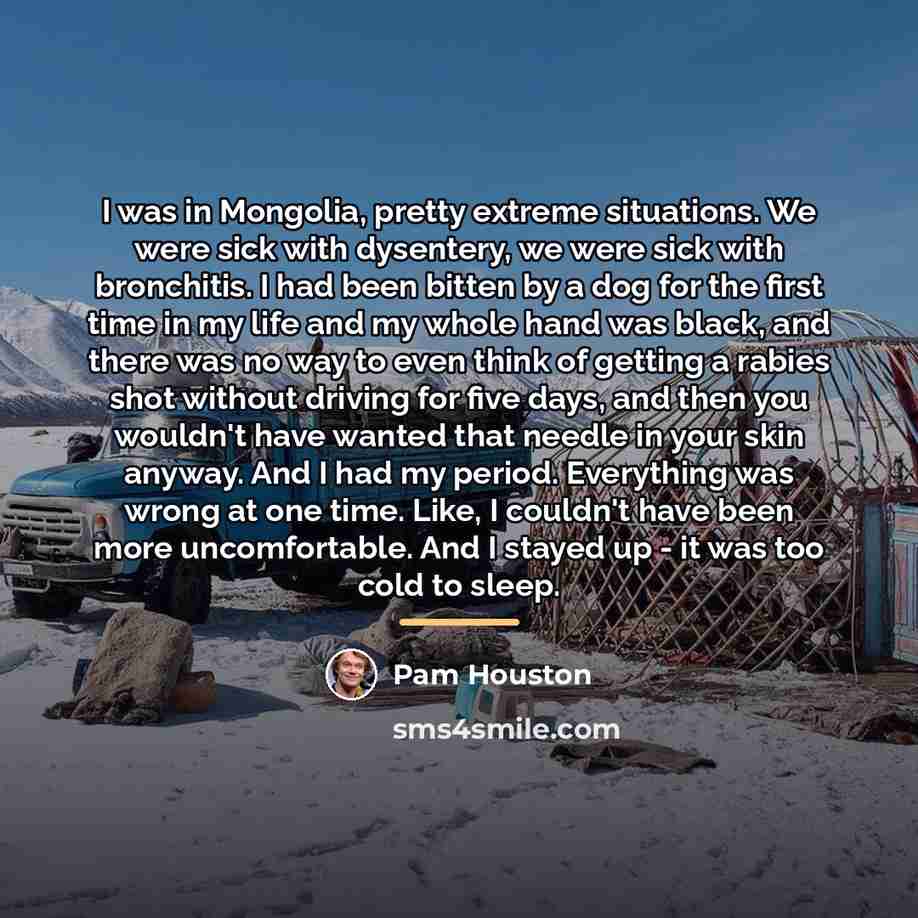 “I was in Mongolia, pretty extreme situations. We were sick…” quote by Pam Houston