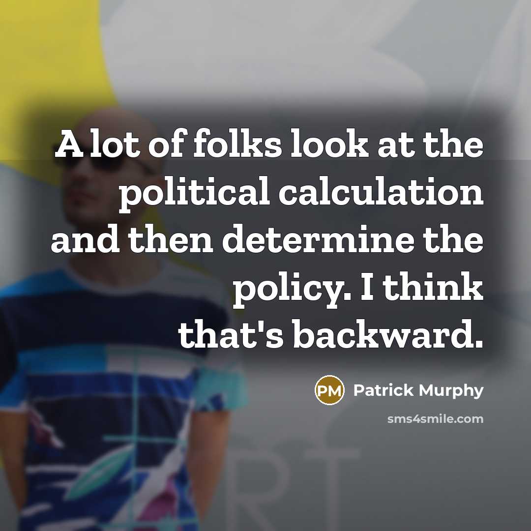 “A lot of folks look at the political calculation and…” quote by Patrick Murphy