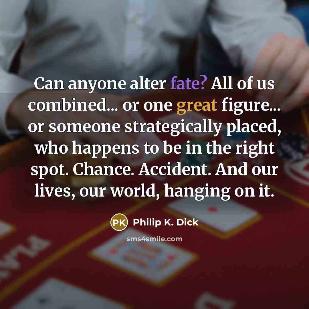 “Can anyone alter fate? All of us combined... or one…” quote by Philip K. Dick