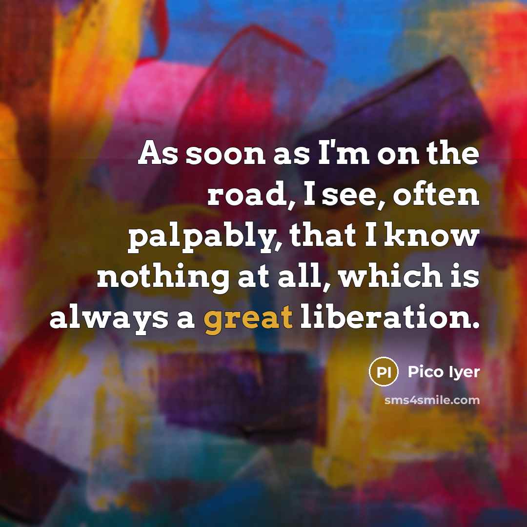 “As soon as I'm on the road, I see, often…” quote by Pico Iyer