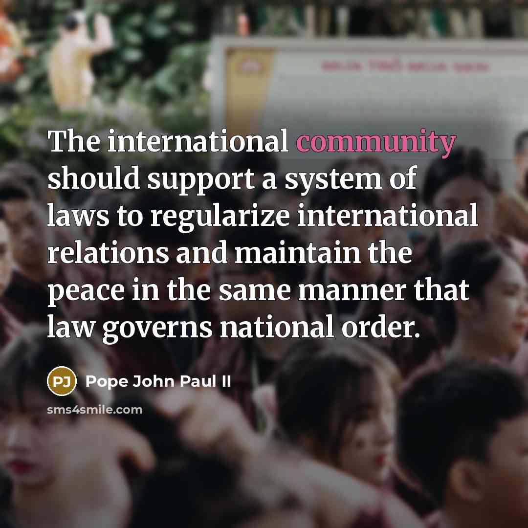 “The international community should support a system of laws to…” quote by Pope John Paul II
