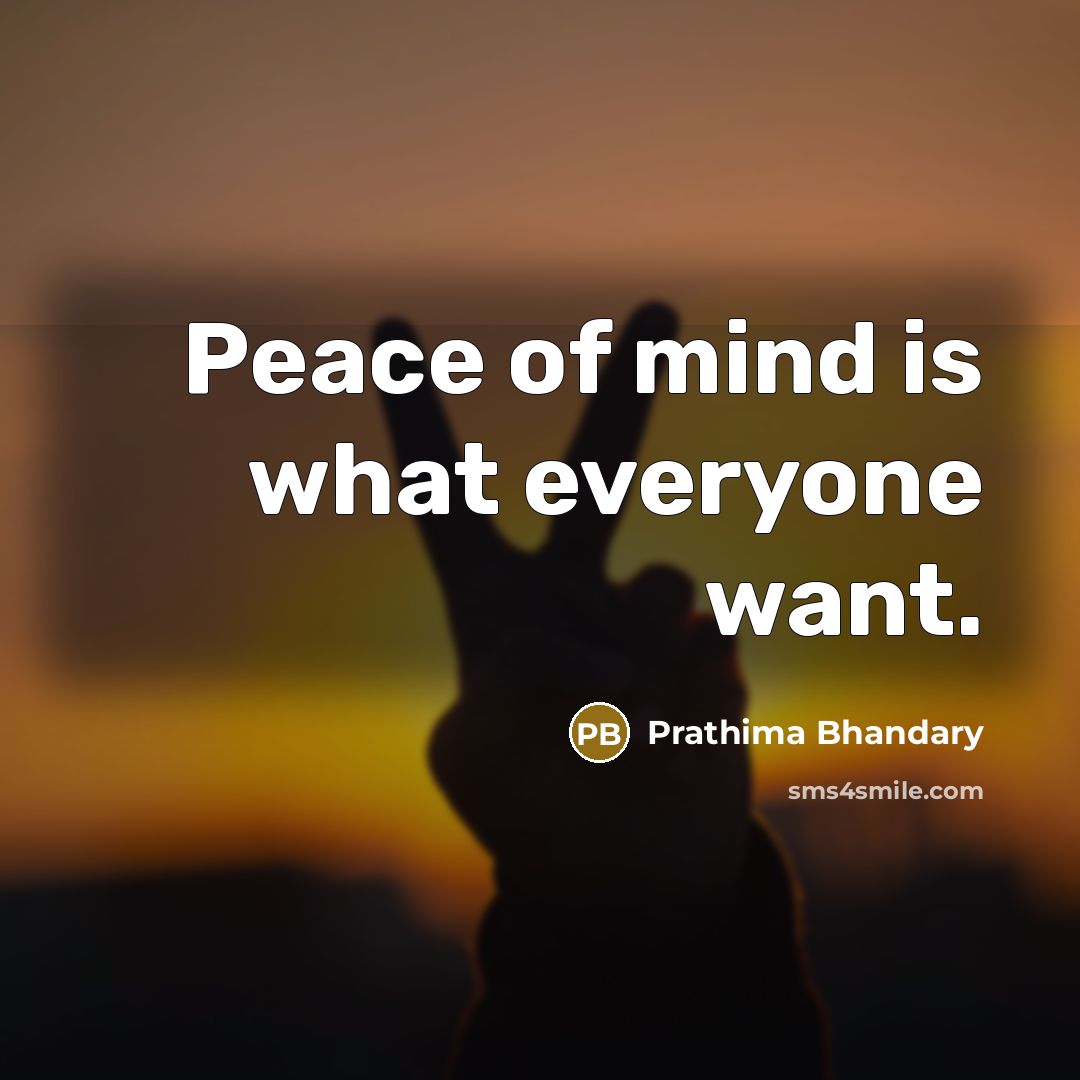 “Peace of mind is what everyone want.” quote by Prathima Bhandary