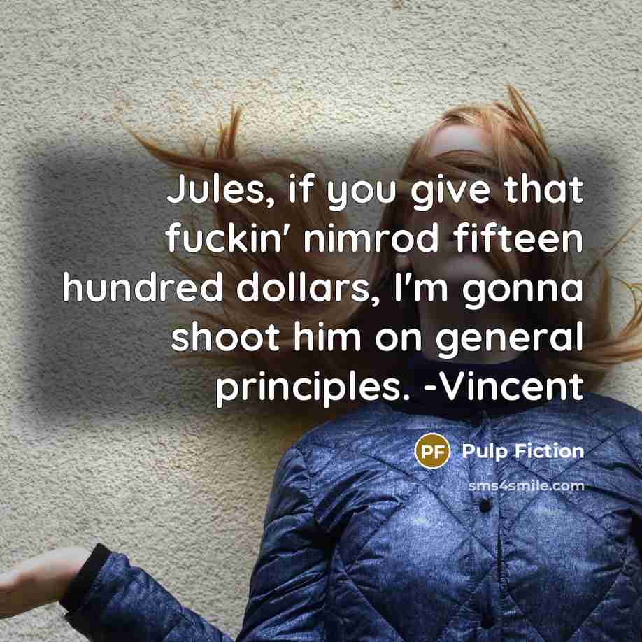 “Jules, if you give that fuckin' nimrod fifteen hundred dollars, I'm gonna shoot him on general principles. -Vincent” quote by Pulp Fiction