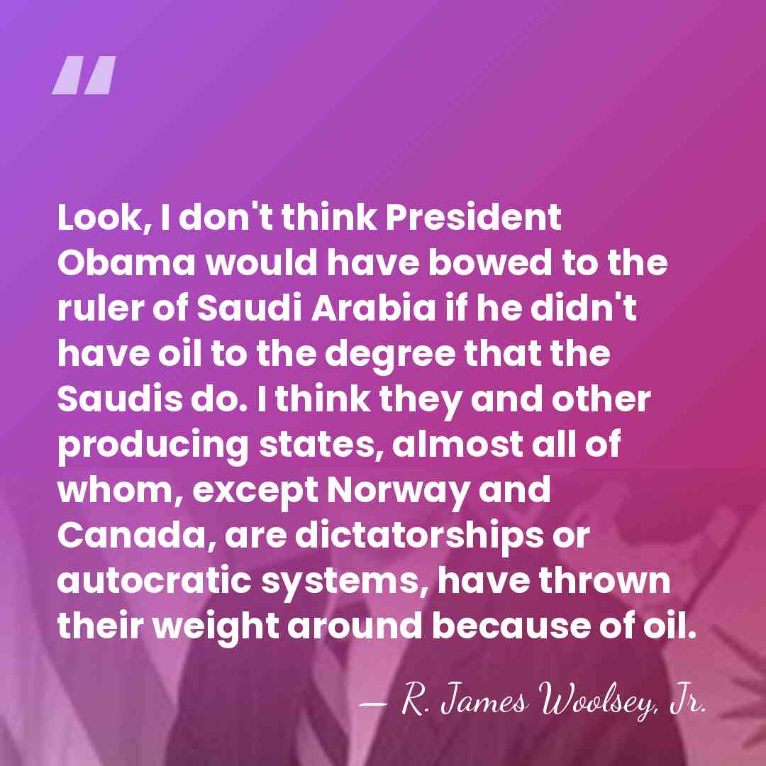 Look, I don't think President Obama would have bowed to the ruler&hellip; - R. James Woolsey, Jr.
