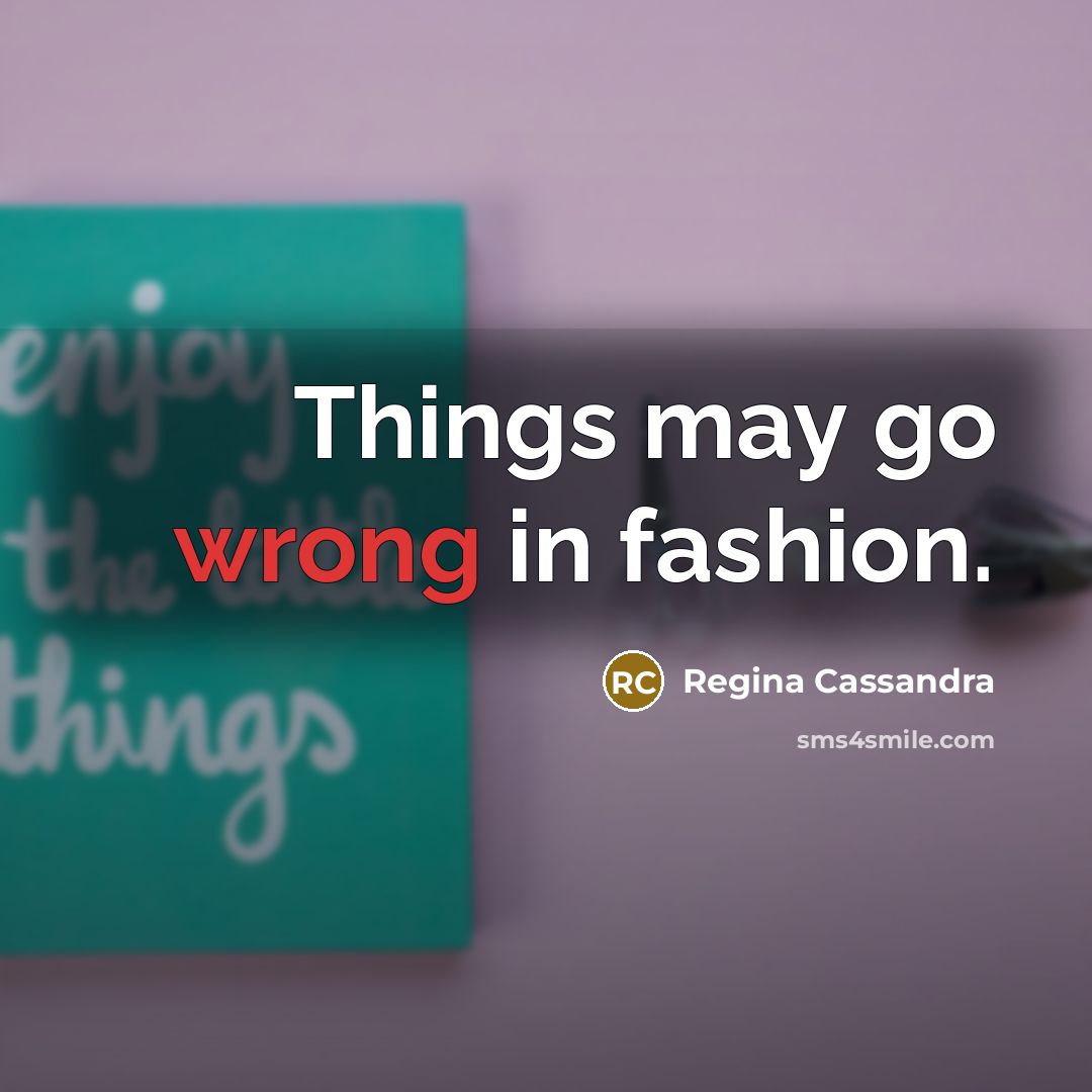 “Things may go wrong in fashion.…” quote by Regina Cassandra