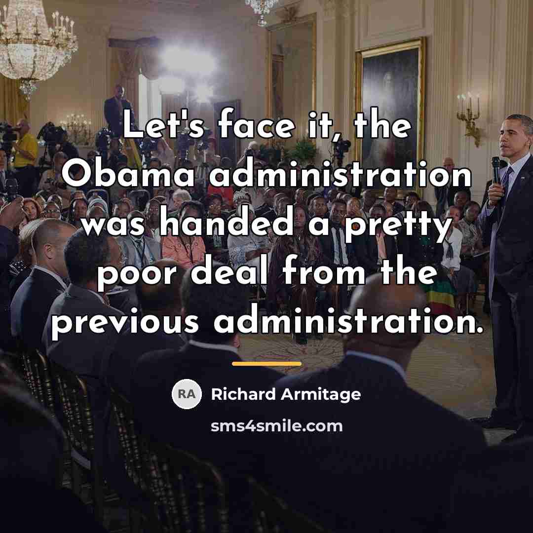 “Let's face it, the Obama administration was handed a pretty…” quote by Richard Armitage